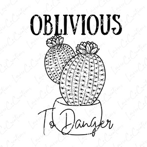 May include: Black and white line art illustration of two cactus plants in a pot with the text "Oblivious to Danger".