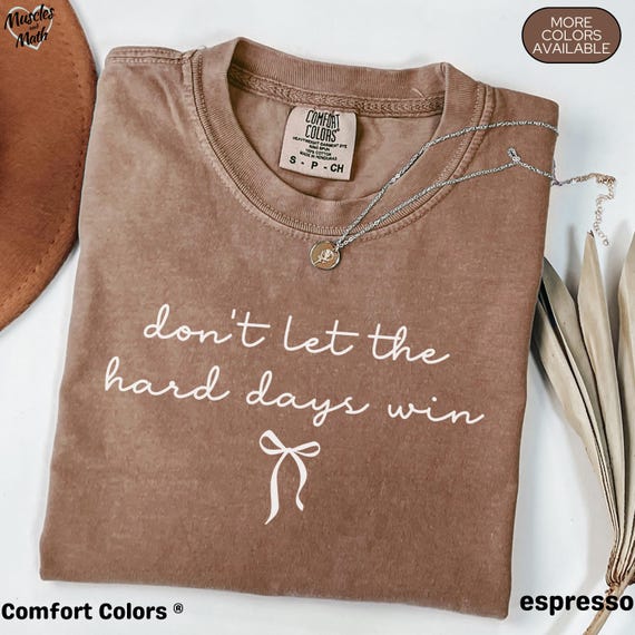Comfort Colors Don't Let the Hard Days Win Shirt, Inspirational Shirt Gift for Her, Motivational Tee, Short Sleeve Shirt, Long Sleeve Tee