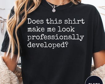 T-shirt humoristique pour enseignant(e), T-shirts Comfort Colors pour enseignants, T-shirt sarcastique pour le développement professionnel des enseignants, T-shirt à manches courtes ou longues