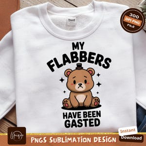 My Flabbers Have Been Gasted Png, Funny Bear Sublimation, Cute Bear Design, Sarcastic Png, Digital Download, Funny Quote, Bear Clipart