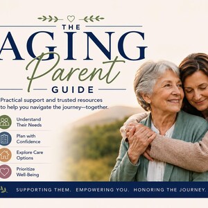 May include: A guide titled THE AGING PARENT GUIDE with text: Practical support and trusted resources to help you navigate the journey—together. It lists: Understand Their Needs, Plan with Confidence, Explore Care Options, Prioritize Well-Being.