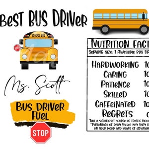 May include: A yellow school bus with the words "School Bus" on the side. The bus is surrounded by text that reads "Best Bus Driver", "Ms. Scott", "Bus Driver Fuel", and "Stop". There is a nutrition facts label with the heading "Nutrition Facts" and the text "Serving Size: 1 Awesome Bus Driver". The nutrition facts list the following: "Hardworking 100%", "Caring 100%", "Patience 100%", "Skilled 100%", "Caffeinated 100%", and "Regrets 0%". The label also includes the text "Not a significant source of traffic violations. Percentage of daily values may vary based on your mood and years of experience."