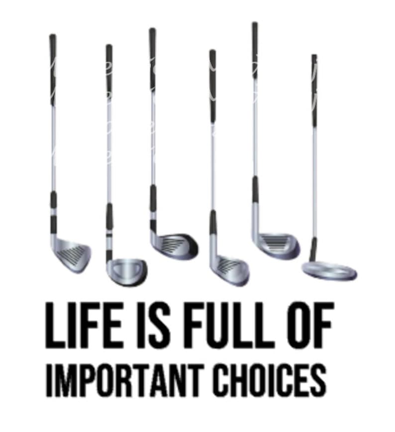 May include: An image featuring six golf clubs with silver club heads and black grips. The clubs are arranged vertically against a white background. Below the clubs, the text reads "LIFE IS FULL OF IMPORTANT CHOICES."