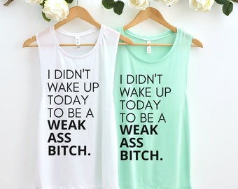 I Didn't Wake Up Today To Be a Weak Ass B*tch Women's Muscle Tank Top, Motivational Ladies Tank Top , Gym Muscle Tank Top