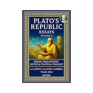 Plato’s Republic: Essays – Volume II – Greek Philosophy, Justice & Political Thought – by B. Jowett and Lewis Campbell – Year 1894 – eBook