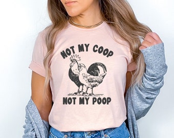 Not my coop, Not my Poop shirt, Shirt for Chicken Mom, Shirt for chicken lover, Farm Girl Shirt, Farm Girl Life, Raising Chickens shirt