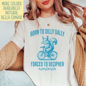 Squirrel Tee Shirt, Unhinged Dilly Dally tshirt, Funny Gift for Medical Coder, Born to Dilly Dally shirt, Squirrel Lover gift, Teacher Shirt