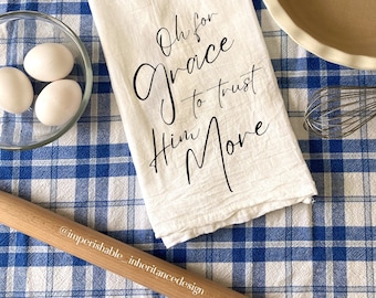 Flour Sac Kitchen Towel. Oh for Grace to Trust Him More. Farmhouse Kitchen Décor. Cute Christian Gift. Hand Lettered Hymn Quote.