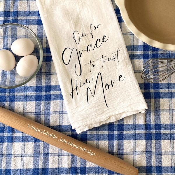 Flour Sac Kitchen Towel. Oh for Grace to Trust Him More. Farmhouse Kitchen Décor. Cute Christian Gift. Hand Lettered Hymn Quote.