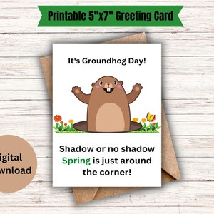 May include: Printable 5"x7" greeting card featuring a cartoon groundhog peeking out of its burrow. The card says "It's Groundhog Day! Shadow or no shadow Spring is just around the corner!"