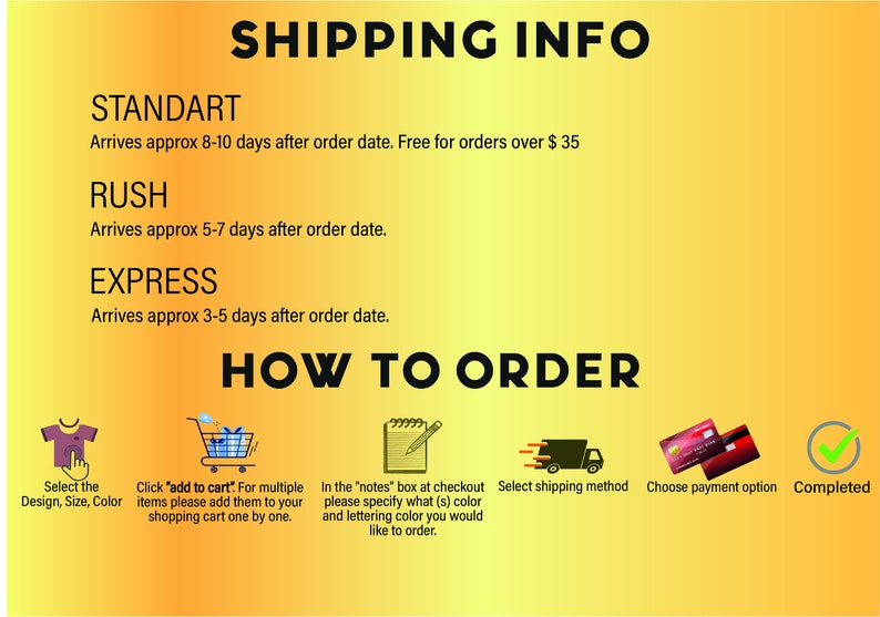 May include: A yellow and orange gradient background with black text outlining shipping information and how to order. The text includes the words "Shipping Info", "Standart", "Rush", "Express", "How to Order", "Select the Design, Size, Color", "Click 'add to cart', "In the 'notes' box at checkout", "Select shipping method", "Choose payment option", and "Completed".