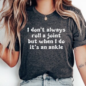 I don&#39;t always roll a joint tshirt, Funny Saying tee, Punny Saying shirt, gift for her, athletic girl gift, happy shirt, funny women&#39;s shirt
