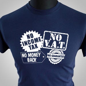 May include: A navy blue t-shirt with a white graphic design that says "No Income Tax", "No VAT", "No Money Back", and "No Guarantee".