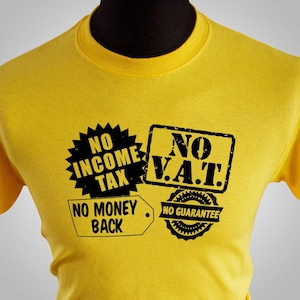 May include: Yellow t-shirt with black text that reads "No Income Tax", "No VAT", "No Money Back", and "No Guarantee".