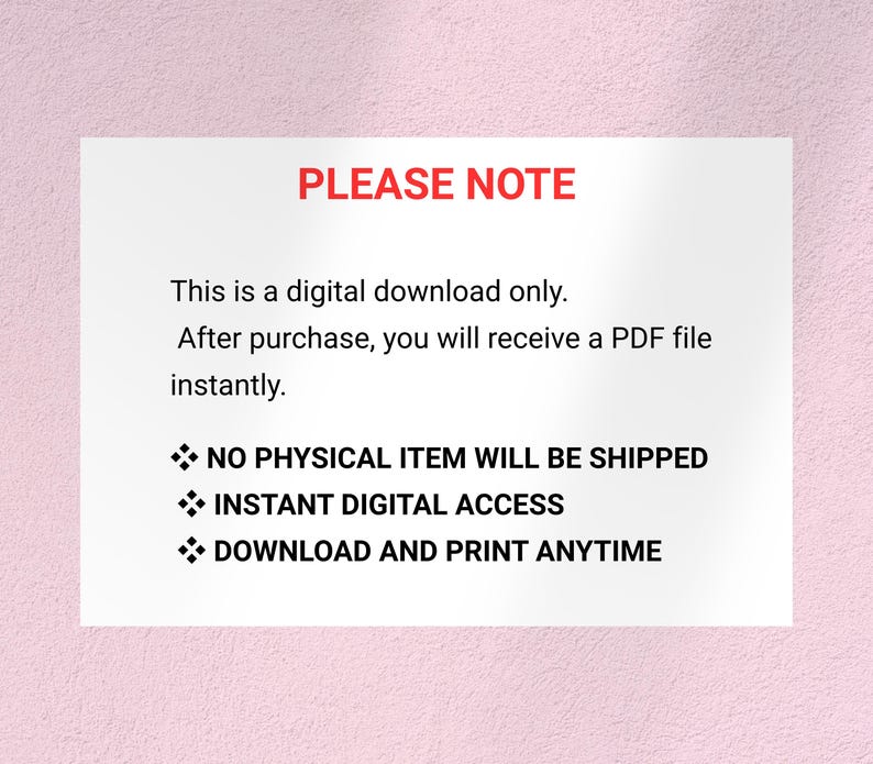 May include: A white rectangular sign with the text "PLEASE NOTE" in red. The sign states that it is a digital download, and the buyer will receive a PDF file instantly. It also states that no physical item will be shipped.