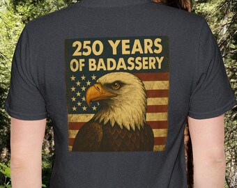 250 Years of Badassery Bald Eagle American Flag T-Shirt | Patriotic Tee