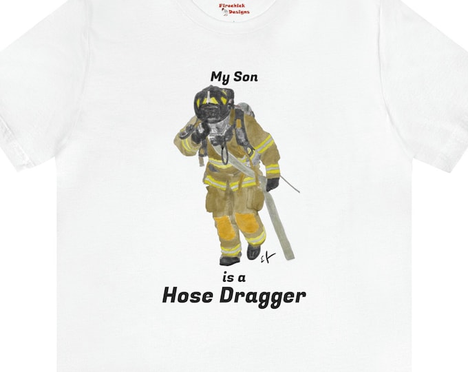 My Son is a Hose Dragger Unisex Jersey Short Sleeve Tee by Firechick Designs | Firefighter Graduation Gift First Responder Father Dad