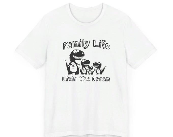 Family Life Unisex Jersey Short Sleeve Tee Livin' the Dream Dinosaurs Mom Dad Kids Fun Funny Cute Dinos Humorous Lovable Sweet Adorable