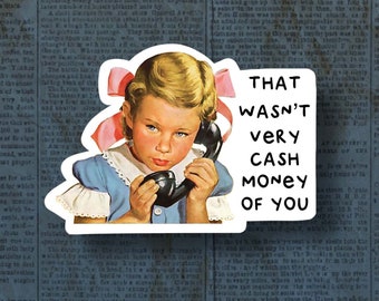 That wasn&#39;t very cash money of you sticker, Funny sticker, cute sticker, laptop sticker, funny decals, meme stickers, vintage sticker