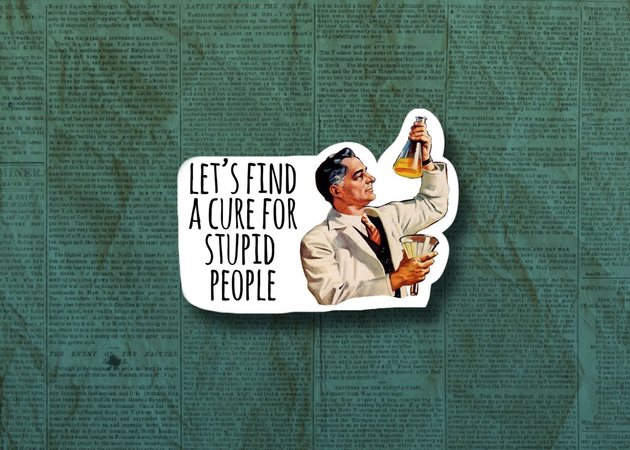 Let's find a cure for stupid people, Funny sticker, Meme sticker, laptop sticker, water bottle sticker, Funny stupid sticker, Vinyl sticker