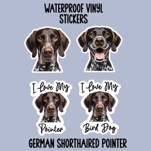 May include: Four waterproof vinyl stickers featuring a German Shorthaired Pointer dog. Two stickers feature the dog's head with the text "I love my" above the image. The other two stickers feature the dog's head with the text "I love my" above the image and the text "Pointer" or "Bird Dog" below the image. The text "WATERPROOF VINYL STICKERS" appears at the top of the image and the text "GERMAN SHORTHAIRED POINTER" appears at the bottom of the image.