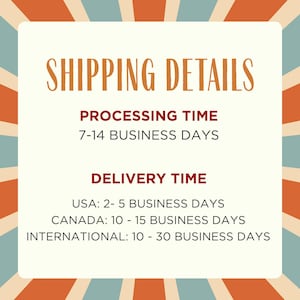 May include: A square graphic with a cream-colored center and a sunburst border of orange, teal, and cream stripes. The text reads: SHIPPING DETAILS, PROCESSING TIME 7-14 BUSINESS DAYS, DELIVERY TIME, USA: 2- 5 BUSINESS DAYS, CANADA: 10 - 15 BUSINESS DAYS, INTERNATIONAL: 10 - 30 BUSINESS DAYS.