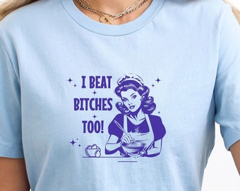 Funny Housewife Meme Shirt Inappropriate Shirts for Unhinged Baddie Oddly Specific Baker Tee Sarcastic Cursed Shirt Gift for Edgy Baddie