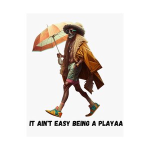 May include: Illustration of a person walking, holding an umbrella. The person is wearing sunglasses, a coat, shorts, and sneakers. The text "IT AIN'T EASY BEING A PLAYAA" is at the bottom of the image.