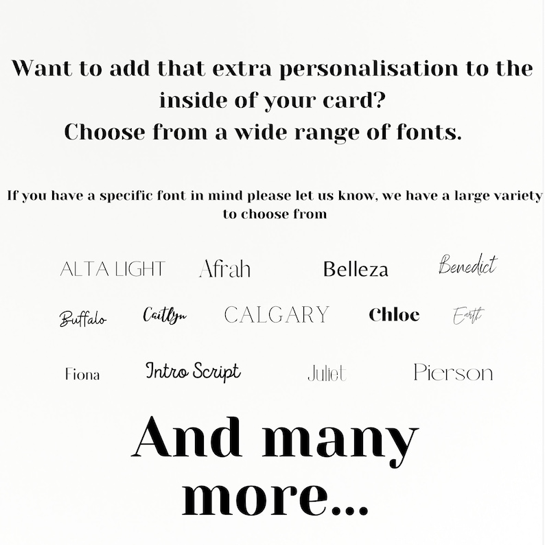 Pu&ograve; includere: Un elenco di font tra cui scegliere per la personalizzazione di un biglietto. I font sono visualizzati in testo nero su sfondo bianco. Il testo recita: "Vuoi aggiungere quella personalizzazione extra all'interno del tuo biglietto? Scegli tra una vasta gamma di font. Se hai un font specifico in mente, faccelo sapere, ne abbiamo una grande variet&agrave; tra cui scegliere. ALTA LIGHT, Afrah, Belleza, Benedict, Buffalo, Caitlyn, CALGARY, Chloe, Eartt, Fiona, Intro Script, Juliet, Pierson. E molti altri..."