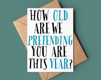 How Old Are We Pretending You Are This Year Birthday Card - Funny Happy Birthday Card - Rude Greetings Card - Rude Birthday Card