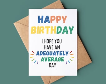 May include: A white birthday card with the words "HAPPY BIRTHDAY" in colorful, playful lettering. The card also reads "I HOPE YOU HAVE AN ADEQUATELY AVERAGE DAY" and is set against a brown envelope on a teal background.