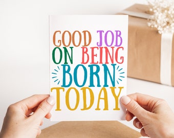 Good Job On Being Born Today Birthday Card - Funny Happy Birthday Card - Rude Greetings Card - Sarcastic Birthday Card