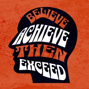 May include: A black silhouette of a head with the words "Believe Achieve Then Exceed" written in white, stylized lettering.