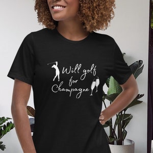 Will Golf for Champagne Women&#39;s Relaxed T-Shirt, Ladies Golf, Golf Gifts for Her, Golfer Gift, Mother&#39;s Day Gift, Golf Wife