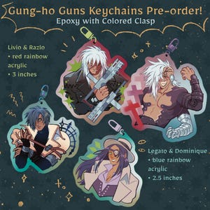 May include: Four epoxy keychains featuring anime-style characters with colored clasps. Text reads: Gung-ho Guns Keychains Pre-order! Epoxy with Colored Clasp. Livio & Razlo red rainbow acrylic 3 inches. Legato & Dominique blue rainbow acrylic 2.5 inches.