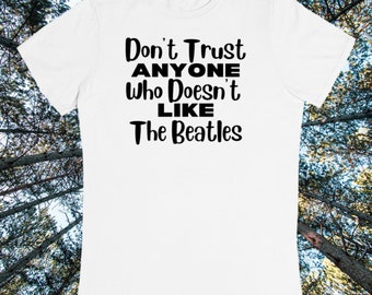 Don't Trust Anyone Who Doesn't Like The Beatles T-Shirt