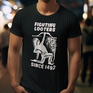 Fighting Looters Since 1492 T-Shirt