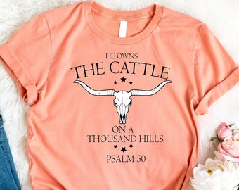He Owns The Cattle On A Thousand Hills Shirt, Country Religious Shirt, Western Christian Shirt, Bible Verse Shirt, Believer Cowgirl Tee, Mom