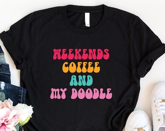 Weekends Coffee and My Doodle Shirt, Coffee Lover Shirt, Dog Lover Shirt, Doodle Owner Gift, Doodle Mom Shirt, Animal Lover Shirt, Mom Shirt