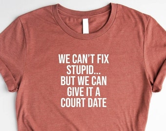 We Can't Fix Stupid…Shirt, Attorney Life Shirt, Funny Police Shirt, Gift For New Lawyer, Funny Lawyer Shirt, Funny Police Officer Shirt, Mom