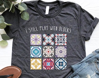 I Still Play With Blocks Shirt, Quilt Patterns Shirt, Gift For Quilter, Quilting Humor Shirt, Sewing Lover Gift, Tailor Shirt, Quilt Mom Tee