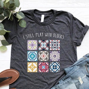 I Still Play With Blocks Shirt, Quilt Patterns Shirt, Gift For Quilter, Quilting Humor Shirt, Sewing Lover Gift, Tailor Shirt, Quilt Mom Tee