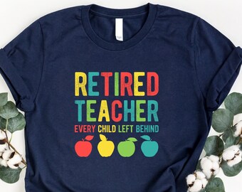 Retired Teacher Shirt, Teacher Retirement Shirt, Every Child Left Behind Shirt, Teacher Life Tshirt, Gift For Teacher Retirement Party, Girl