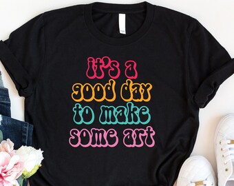 It's A Good Day To Make Art Shirt, Painting Shirt, Motivational Tee, Gift For Artist, Funny Art Teacher Shirt, Art Lover Gift, Artist Tshirt