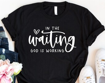 In The Waiting God Is Working Shirt, Bible Verse Shirt, Inspirational Quotes Shirt, God Lover Shirt, Christian Girl Shirt, Faith Based Shirt