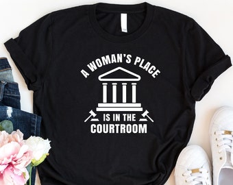 A Woman's Place Is In The Courtroom Shirt, Feminist Lawyer Shirt, Funny Female Law Student Gift, Courtroom Ladies Shirt, Advocate Shirt, Mom