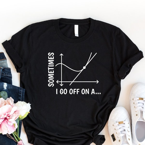 Sometimes I Go Off On A Tangent Shirt, Teacher Appreciation Shirt, Math Geek Shirt, Gift For Mathematician, Teacher Life Shirt, Humor Tshirt