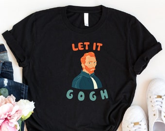 Let It Gogh Shirt, Van Gogh Art Shirt, Vincent Van Gogh Shirt, Famous Artist Shirt, Art Lover Gift, Starry Night Shirt, Art Teacher Tee, Mom
