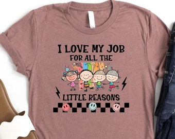I Love My Job for All the Little Reasons Shirt, Teacher Life Shirt, Teacher Appreciation Shirt, Children Lover Tee, Teacher's Day Shirt, Mom