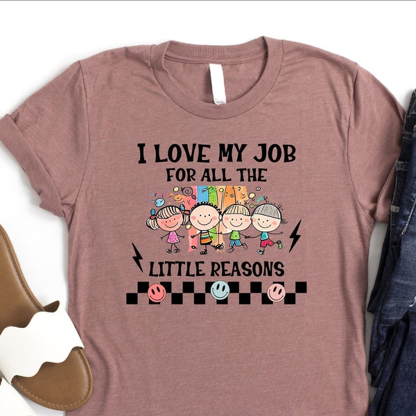 I Love My Job for All the Little Reasons Shirt, Teacher Life Shirt, Teacher Appreciation Shirt, Children Lover Tee, Teacher's Day Shirt, Mom